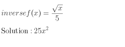 The inverse of f(x)=(sqrt(x))/5 is 25x^2